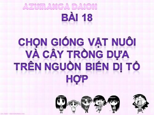 Bài 18. Chọn giống vật nuôi và cây trồng dựa trên nguồn biến dị tổ hợp