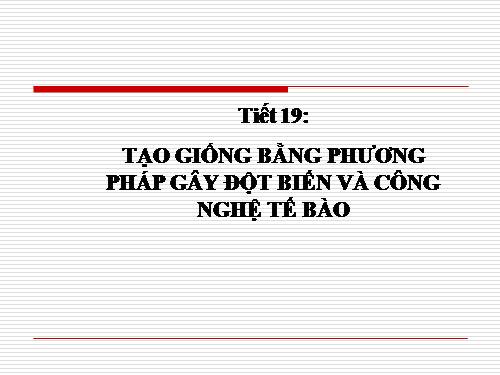 Bài 19. Tạo giống bằng phương pháp gây đột biến và công nghệ tế bào