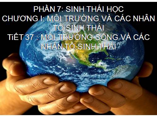 Bài 35. Môi trường sống và các nhân tố sinh thái