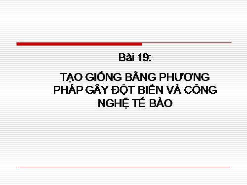 Bài 19. Tạo giống bằng phương pháp gây đột biến và công nghệ tế bào