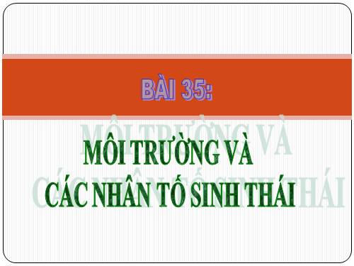 Bài 35. Môi trường sống và các nhân tố sinh thái