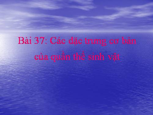 Bài 37. Các đặc trưng cơ bản của quần thể sinh vật