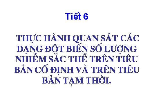 Bài 7. Thực hành: Quan sát các dạng đột biến số lượng nhiễm sắc thể trên tiêu bản cố định và trên tiêu bản tạm thời