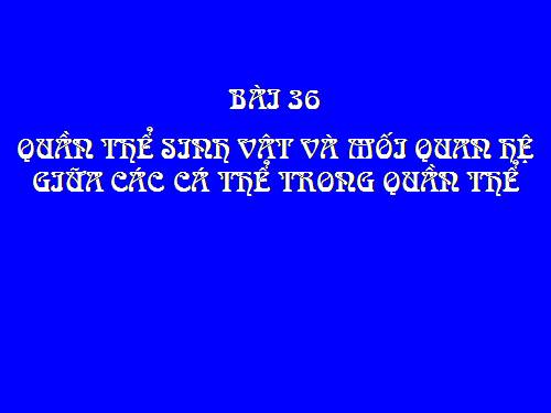 Bài 36. Quần thể sinh vật và mối quan hệ giữa các cá thể trong quần thể