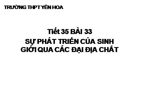 Bài 33. Sự phát triển của sinh giới qua các đại địa chất