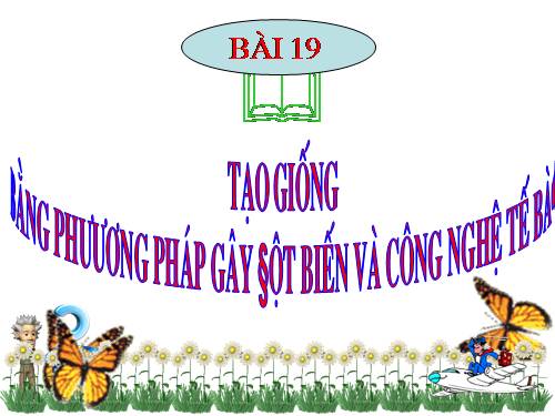 Bài 19. Tạo giống bằng phương pháp gây đột biến và công nghệ tế bào