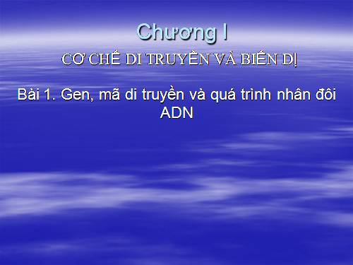 Bài 1. Gen, mã di truyền và quá trình nhân đôi ADN