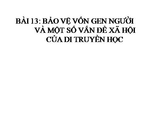 Bài 22. Bảo vệ vốn gen của loài người và một số vấn đề xã hội của di truyền học