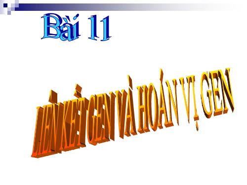 Bài 11. Liên kết gen và hoán vị gen