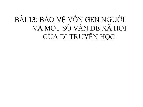 Bài 22. Bảo vệ vốn gen của loài người và một số vấn đề xã hội của di truyền học