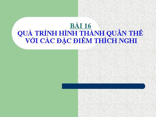 Bai 16. Qua trinh hinh thanh quan the voi cac dac diem thich nghi