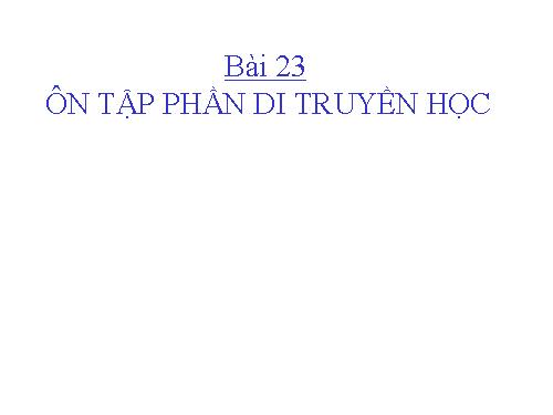 Bài 23. Ôn tập phần Di truyền học