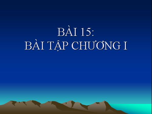 Bài 15. Bài tập chương I và chương II