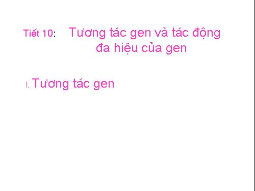 Bài 10. Tương tác gen và tác động đa hiệu của gen