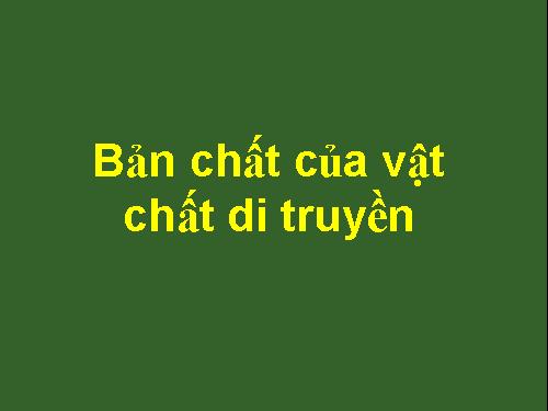 Bổ trợ kiến thức Sinh hoc 12 - Bản chất của vật chất di truyền