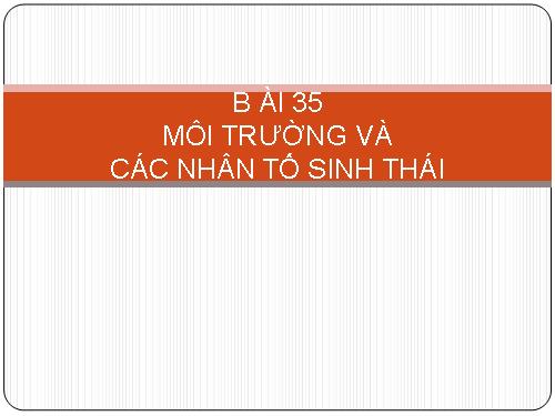 Bài 35. Môi trường sống và các nhân tố sinh thái