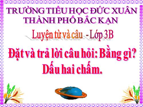 Tuần 32. Đặt và trả lời câu hỏi Bằng gì? Dấu chấm, dấu hai chấm