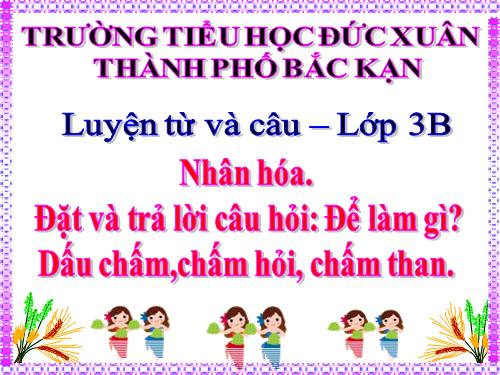 Tuần 28. Nhân hoá. Ôn tập cách đặt và trả lời câu hỏi Để làm gì? Dấu chấm, chấm hỏi, chấm than