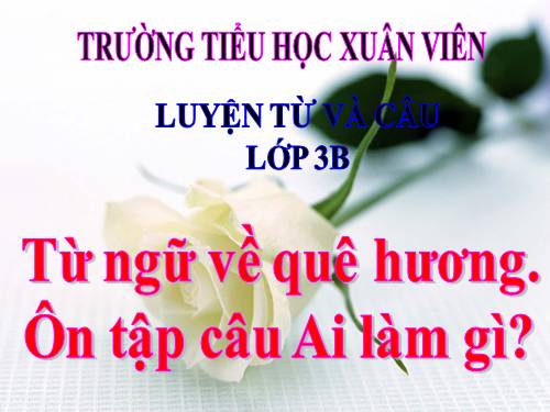 Tuần 11. MRVT: Quê hương. Ôn tập câu Ai làm gì?