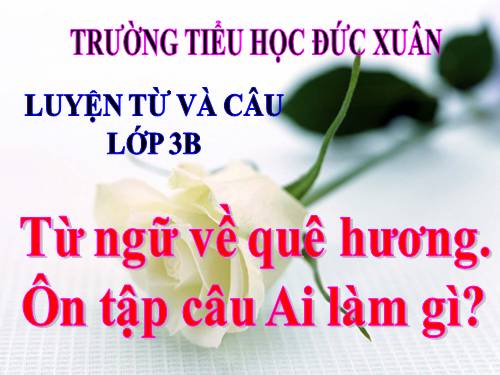 Tuần 11. MRVT: Quê hương. Ôn tập câu Ai làm gì?