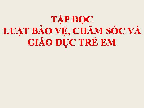 Tuần 33. Luật Bảo vệ, chăm sóc và giáo dục trẻ em