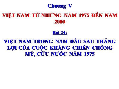 Bài 24. Việt Nam trong năm đầu sau thắng lợi của cuộc kháng chiến chống Mĩ, cứu nước năm 1975