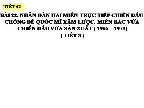 Bài 22. Nhân dân hai miền trực tiếp chiến đấu chống đế quốc Mĩ xâm lược. Nhân dân miền Bắc vừa chiến đấu vừa sản xuất (1965 - 1973)