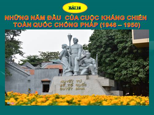 Bài 18. Những năm đầu của cuộc kháng chiến toàn quốc chống thực dân Pháp (1946 - 1950)