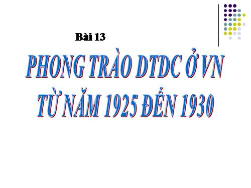 Bài 13. Phong trào dân tộc dân chủ ở Việt Nam từ năm 1925 đến năm 1930