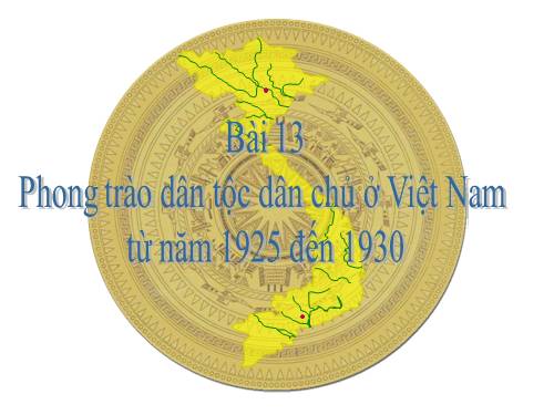 Bài 13. Phong trào dân tộc dân chủ ở Việt Nam từ năm 1925 đến năm 1930