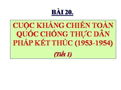 Bài 20. Cuộc kháng chiến toàn quốc chống thực dân Pháp kết thúc (1953 - 1954)