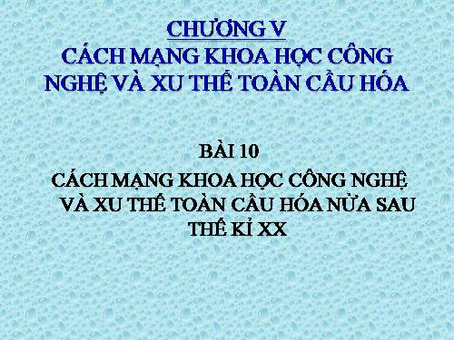 Bài 10. Cách mạng khoa học - công nghệ và xu thế toàn cầu hóa sau nửa thế kỉ XX