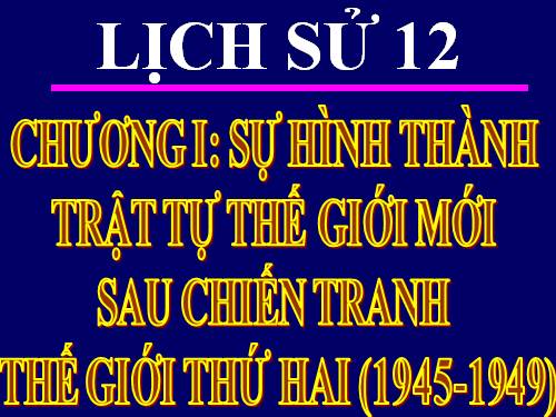 Bài 1. Sự hình thành trật tự thế giới mới sau Chiến tranh thế giới thứ hai (1945 - 1949)