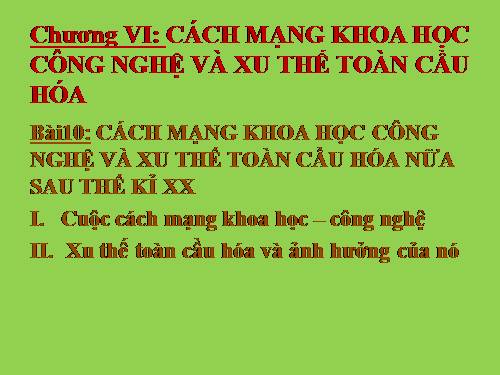 Bài 10. Cách mạng khoa học - công nghệ và xu thế toàn cầu hóa sau nửa thế kỉ XX