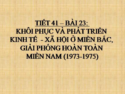 Bài 23. Khôi phục và phát triển kinh tế - xã hội ở miền Bắc, giải phóng hoàn toàn miền Nam (1973 - 1975)