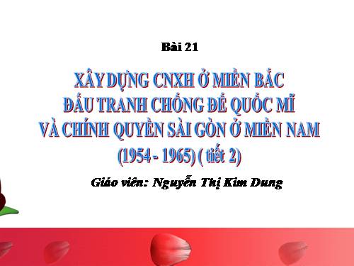 Bài 21. Xây dựng chủ nghĩa xã hội ở miền Bắc, đấu tranh chống đế quốc Mĩ và chính quyền Sài Gòn ở miền Nam (1954 - 1965)