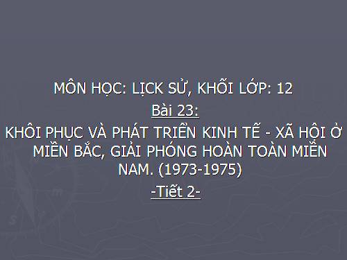 Bài 23. Khôi phục và phát triển kinh tế - xã hội ở miền Bắc, giải phóng hoàn toàn miền Nam (1973 - 1975)