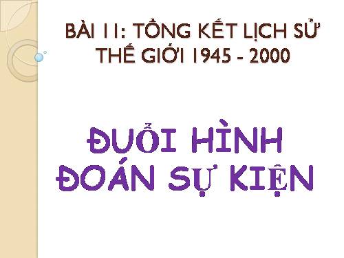 Bài 11. Tổng kết lịch sử thế giới hiện đại từ năm 1945 đến năm 2000