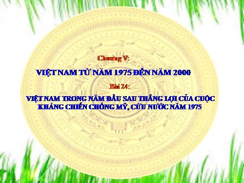 Bài 24. Việt Nam trong năm đầu sau thắng lợi của cuộc kháng chiến chống Mĩ, cứu nước năm 1975