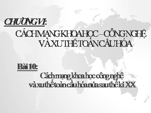 Bài 10. Cách mạng khoa học - công nghệ và xu thế toàn cầu hóa sau nửa thế kỉ XX