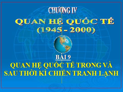 Bài 9. Quan hệ quốc tế trong và sau thời kì Chiến tranh lạnh