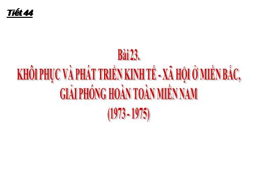 Bài 23. Khôi phục và phát triển kinh tế - xã hội ở miền Bắc, giải phóng hoàn toàn miền Nam (1973 - 1975)