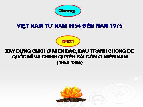 Bài 21. Xây dựng chủ nghĩa xã hội ở miền Bắc, đấu tranh chống đế quốc Mĩ và chính quyền Sài Gòn ở miền Nam (1954 - 1965)