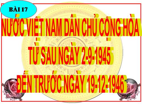 Bài 17. Nước Việt Nam Dân chủ Cộng hoà từ sau ngày 2-9-1945 đến trước ngày 19-12-1946