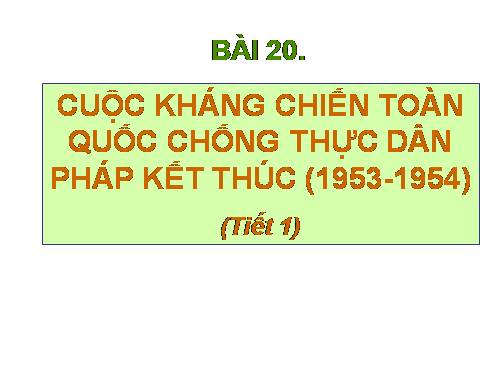 Bài 20. Cuộc kháng chiến toàn quốc chống thực dân Pháp kết thúc (1953 - 1954)