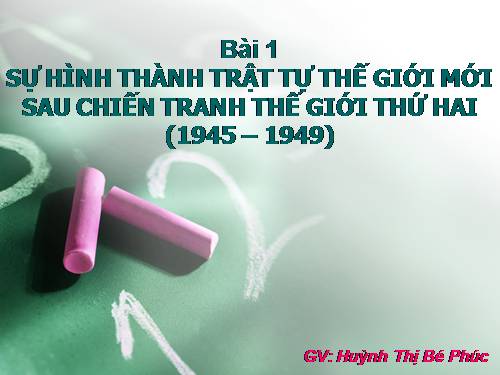 Bài 1. Sự hình thành trật tự thế giới mới sau Chiến tranh thế giới thứ hai (1945 - 1949)