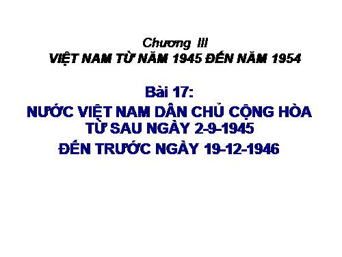 Bài 17. Nước Việt Nam Dân chủ Cộng hoà từ sau ngày 2-9-1945 đến trước ngày 19-12-1946