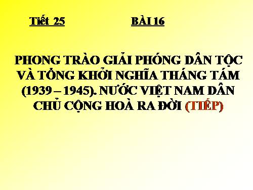 Bài 16. Phong trào giải phóng dân tộc và Tổng khởi nghĩa tháng Tám (1939 - 1945). Nước Việt Nam Dân chủ Cộng hoà ra đời