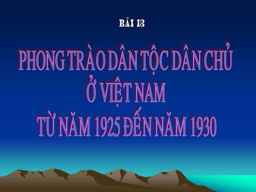 Bài 13. Phong trào dân tộc dân chủ ở Việt Nam từ năm 1925 đến năm 1930