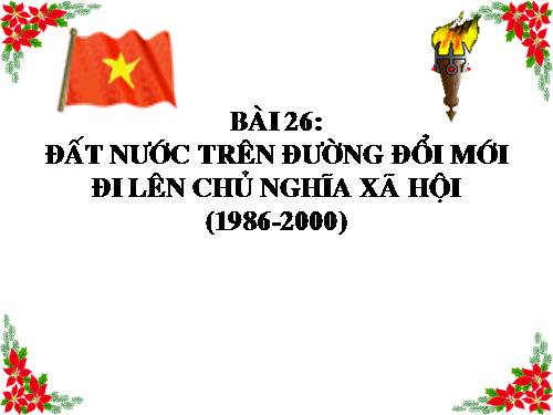 Bài 26. Đất nước trên đường đổi mới đi lên chủ nghĩa xã hội (1986-2000)